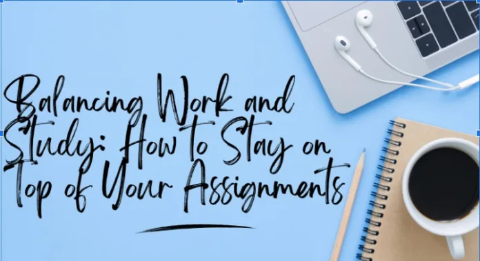 Balancing Work and Study: How to Stay on Top of Your Assignments